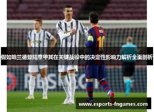 假如哈兰德登陆意甲其在关键战役中的决定性影响力解析全面剖析