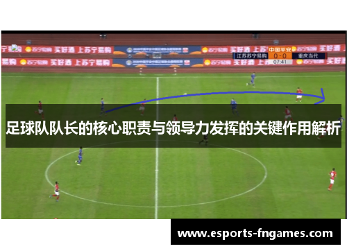 足球队队长的核心职责与领导力发挥的关键作用解析